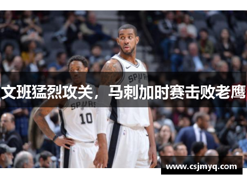 文班猛烈攻关，马刺加时赛击败老鹰